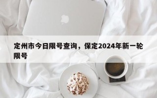 定州市今日限号查询，保定2024年新一轮限号