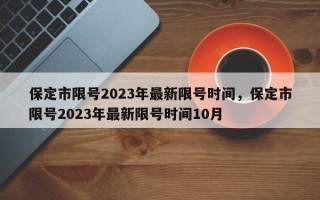 保定市限号2023年最新限号时间，保定市限号2023年最新限号时间10月