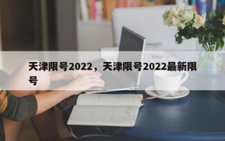 天津限号2022，天津限号2022最新限号