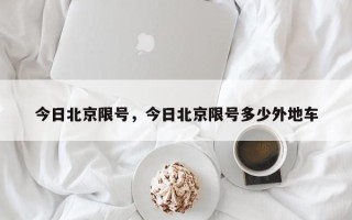 今日北京限号，今日北京限号多少外地车