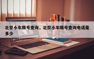 北京小车限号查询，北京小车限号查询电话是多少