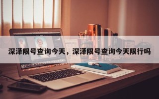 深泽限号查询今天，深泽限号查询今天限行吗