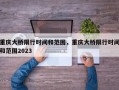 重庆大桥限行时间和范围，重庆大桥限行时间和范围2023