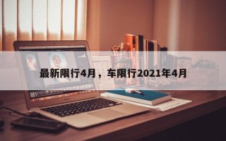 最新限行4月，车限行2021年4月