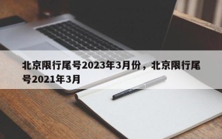 北京限行尾号2023年3月份，北京限行尾号2021年3月