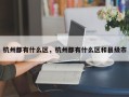 杭州都有什么区，杭州都有什么区和县级市