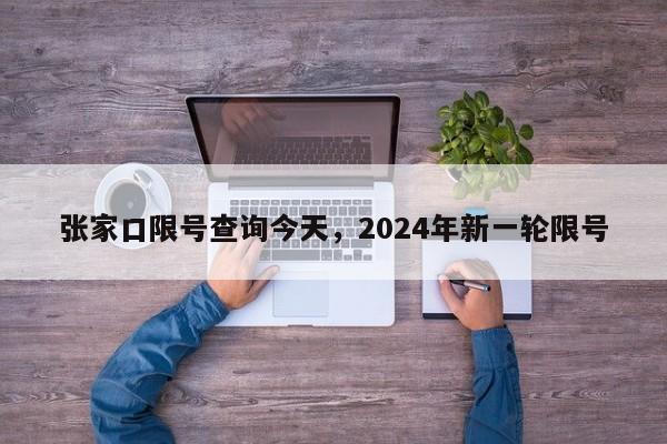 张家口限号查询今天，2024年新一轮限号-第1张图片-51cml百科资讯