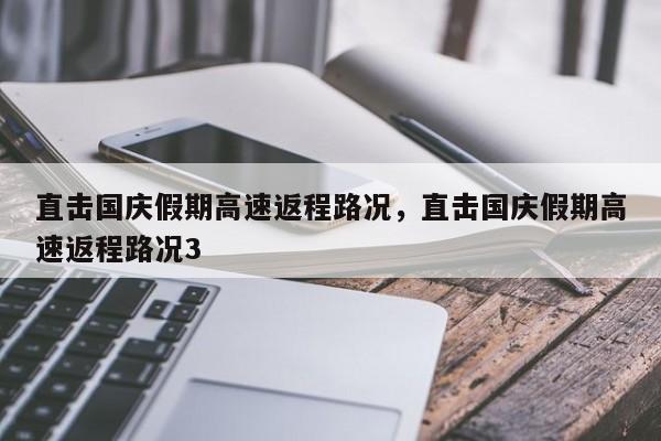 直击国庆假期高速返程路况，直击国庆假期高速返程路况3-第1张图片-51cml百科资讯