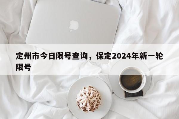 定州市今日限号查询，保定2024年新一轮限号-第1张图片-51cml百科资讯