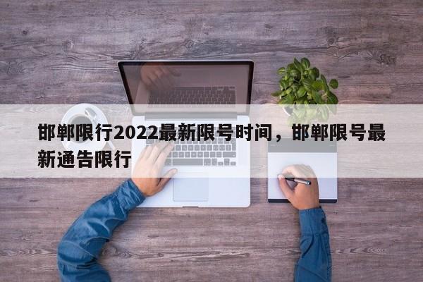 邯郸限行2022最新限号时间，邯郸限号最新通告限行-第1张图片-51cml百科资讯