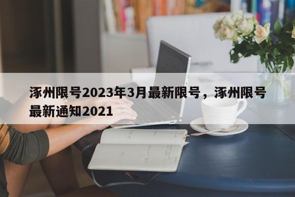 涿州限号2023年3月最新限号，涿州限号最新通知2021-第1张图片-51cml百科资讯