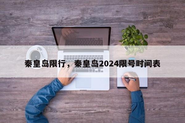 秦皇岛限行，秦皇岛2024限号时间表-第1张图片-51cml百科资讯