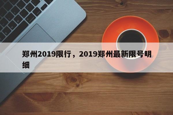 郑州2019限行，2019郑州最新限号明细-第1张图片-51cml百科资讯