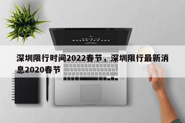 深圳限行时间2022春节，深圳限行最新消息2020春节-第1张图片-51cml百科资讯