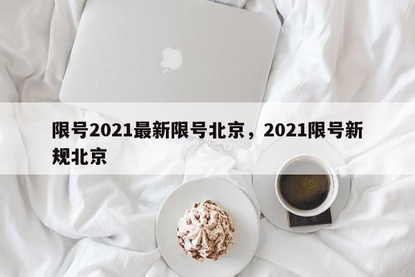 限号2021最新限号北京，2021限号新规北京-第1张图片-51cml百科资讯