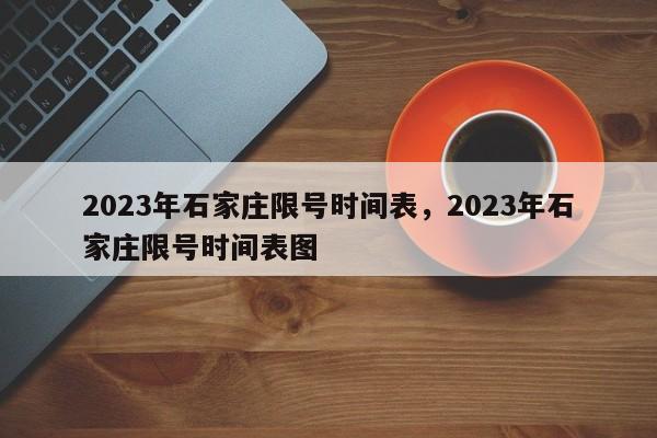 2023年石家庄限号时间表，2023年石家庄限号时间表图-第1张图片-51cml百科资讯