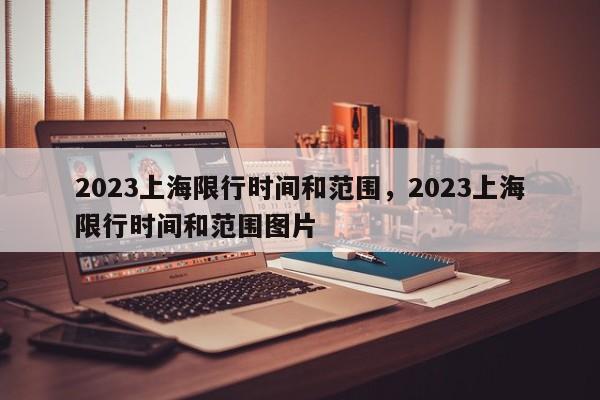 2023上海限行时间和范围，2023上海限行时间和范围图片-第1张图片-51cml百科资讯