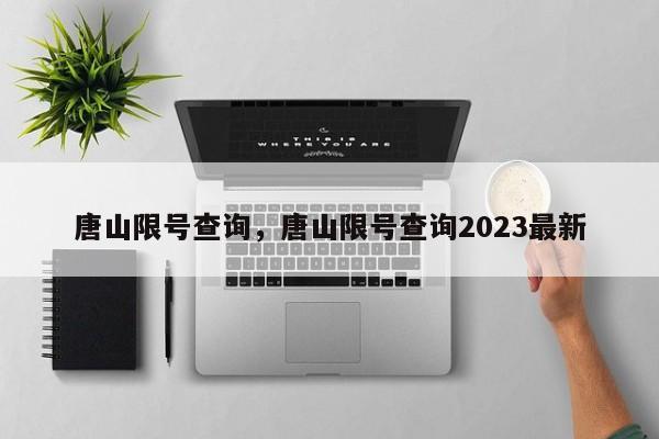 唐山限号查询，唐山限号查询2023最新-第1张图片-51cml百科资讯