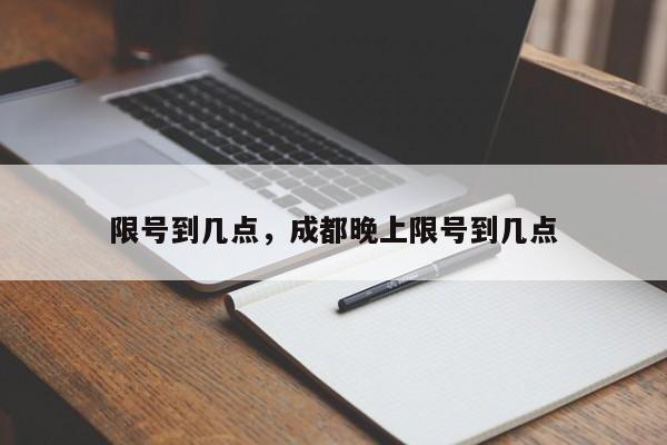 限号到几点，成都晚上限号到几点-第1张图片-51cml百科资讯